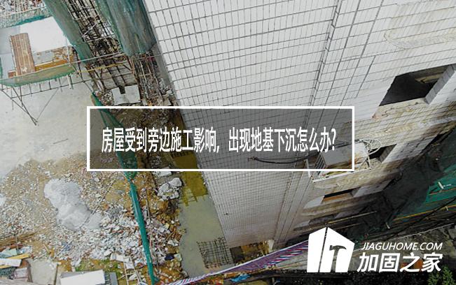 房屋受到旁邊施工影響，出現(xiàn)地基下沉怎么辦?