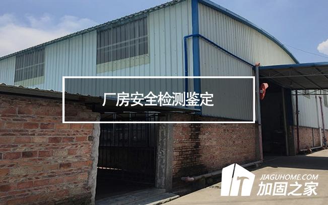 廠房安全檢測鑒定對象及檢測內(nèi)容有哪些?